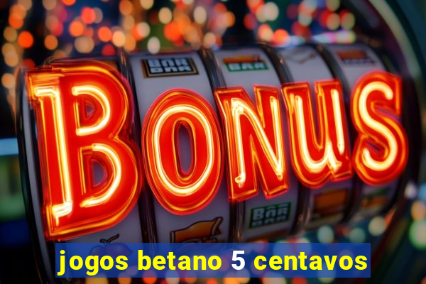 jogos betano 5 centavos